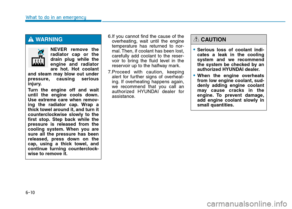 Hyundai Genesis 2014 Owners Manual 6-10
What to do in an emergency
6.If you cannot find the cause of the
overheating, wait until the engine
temperature has returned to nor-
mal. Then, if coolant has been lost,
carefully add coolant to Hyundai Genesis 2014 Owners Manual 6-10
What to do in an emergency
6.If you cannot find the cause of the
overheating, wait until the engine
temperature has returned to nor-
mal. Then, if coolant has been lost,
carefully add coolant to