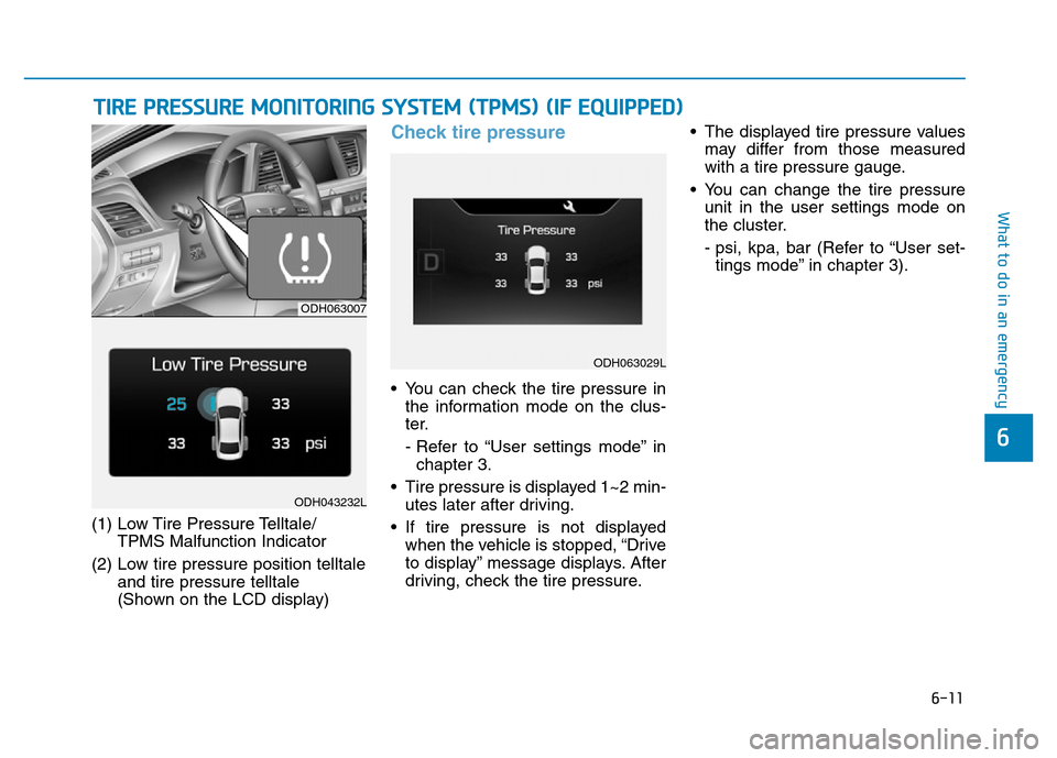 Hyundai Genesis 2014 Owners Manual 6-11
What to do in an emergency
6
(1) Low Tire Pressure Telltale/
TPMS Malfunction Indicator
(2) Low tire pressure position telltale
and tire pressure telltale
(Shown on the LCD display)
Check tire p Hyundai Genesis 2014 Owners Manual 6-11
What to do in an emergency
6
(1) Low Tire Pressure Telltale/
TPMS Malfunction Indicator
(2) Low tire pressure position telltale
and tire pressure telltale
(Shown on the LCD display)
Check tire p