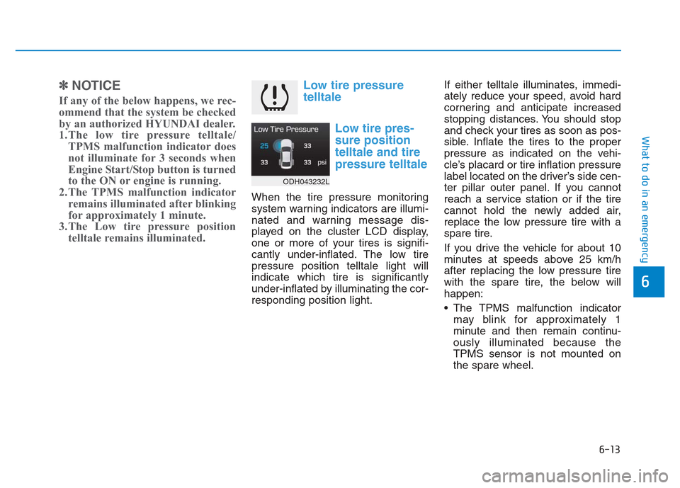 Hyundai Genesis 2014 Owners Manual 6-13
What to do in an emergency
6
✽
✽NOTICE
If any of the below happens, we rec-
ommend that the system be checked
by an authorized HYUNDAI dealer.
1.The low tire pressure telltale/
TPMS malfuncti Hyundai Genesis 2014 Owners Manual 6-13
What to do in an emergency
6
✽
✽NOTICE
If any of the below happens, we rec-
ommend that the system be checked
by an authorized HYUNDAI dealer.
1.The low tire pressure telltale/
TPMS malfuncti