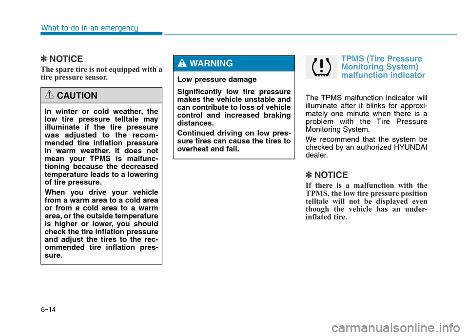 Hyundai Genesis 2014 Owners Manual 6-14
What to do in an emergency
✽NOTICE
The spare tire is not equipped with a
tire pressure sensor.
TPMS (Tire Pressure
Monitoring System)
malfunction indicator
The TPMS malfunction indicator will
i Hyundai Genesis 2014 Owners Manual 6-14
What to do in an emergency
✽NOTICE
The spare tire is not equipped with a
tire pressure sensor.
TPMS (Tire Pressure
Monitoring System)
malfunction indicator
The TPMS malfunction indicator will
i
