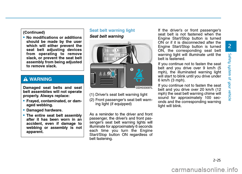 Hyundai Genesis 2014  Owners Manual 2-25
Safety system of your vehicle
2
Seat belt warning light 
Seat belt warning
(1) Driver’s seat belt warning light
(2) Front passenger’s seat belt warn-
ing light (if equipped)
As a reminder to 