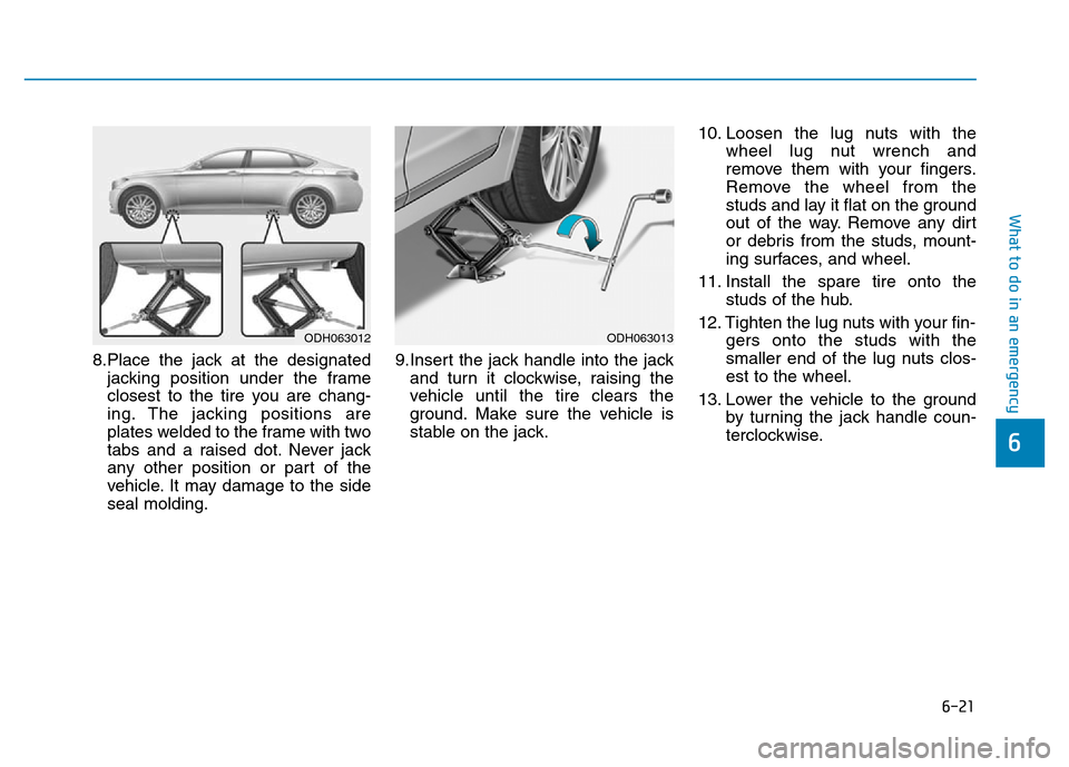 Hyundai Genesis 2014 Owners Manual 6-21
What to do in an emergency
6
8.Place the jack at the designated
jacking position under the frame
closest to the tire you are chang-
ing. The jacking positions are
plates welded to the frame with Hyundai Genesis 2014 Owners Manual 6-21
What to do in an emergency
6
8.Place the jack at the designated
jacking position under the frame
closest to the tire you are chang-
ing. The jacking positions are
plates welded to the frame with