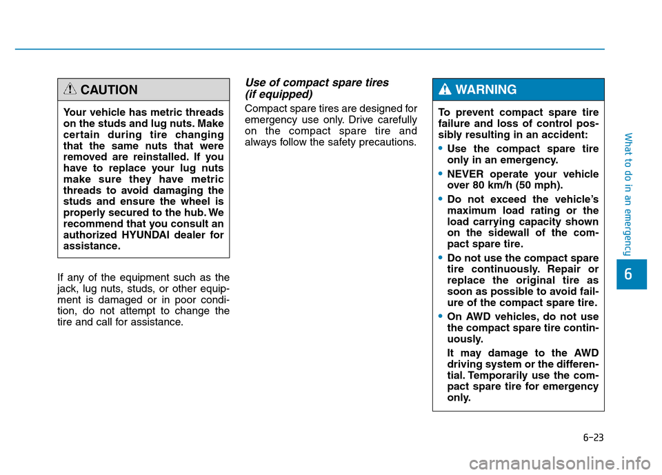 Hyundai Genesis 2014 Owners Manual 6-23
What to do in an emergency
6If any of the equipment such as the
jack, lug nuts, studs, or other equip-
ment is damaged or in poor condi-
tion, do not attempt to change the
tire and call for assis Hyundai Genesis 2014 Owners Manual 6-23
What to do in an emergency
6If any of the equipment such as the
jack, lug nuts, studs, or other equip-
ment is damaged or in poor condi-
tion, do not attempt to change the
tire and call for assis