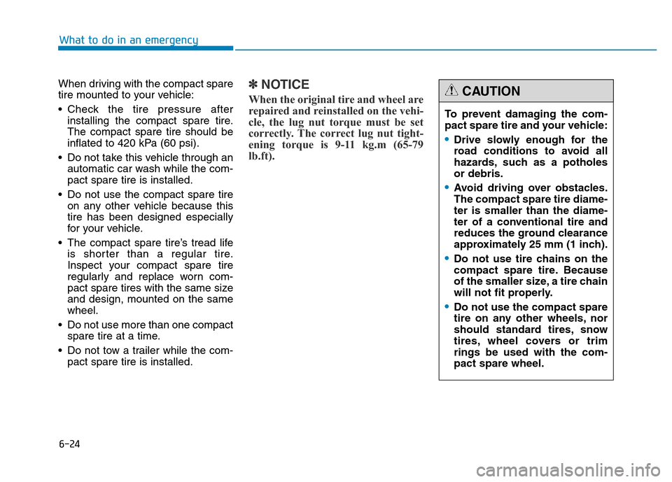 Hyundai Genesis 2014 Owners Manual 6-24
When driving with the compact spare
tire mounted to your vehicle:
• Check the tire pressure after
installing the compact spare tire.
The compact spare tire should be
inflated to 420 kPa (60 psi Hyundai Genesis 2014 Owners Manual 6-24
When driving with the compact spare
tire mounted to your vehicle:
• Check the tire pressure after
installing the compact spare tire.
The compact spare tire should be
inflated to 420 kPa (60 psi