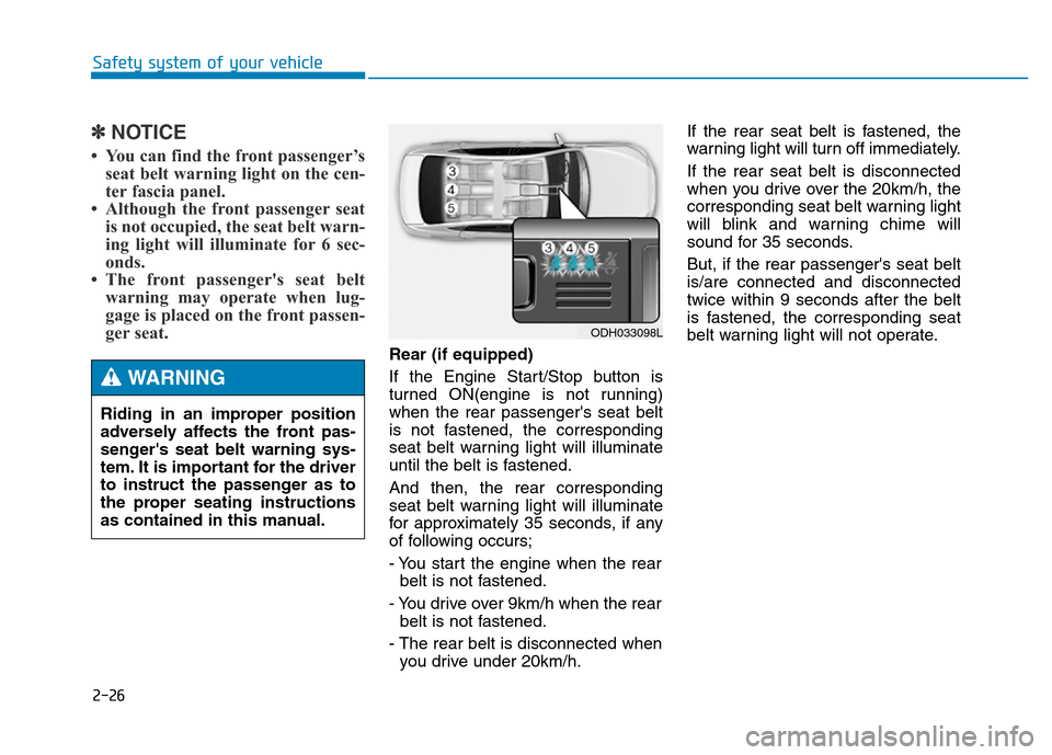 Hyundai Genesis 2014 Service Manual 2-26
Safety system of your vehicle
✽NOTICE
• You can find the front passenger’s
seat belt warning light on the cen-
ter fascia panel.
• Although the front passenger seat
is not occupied, the s