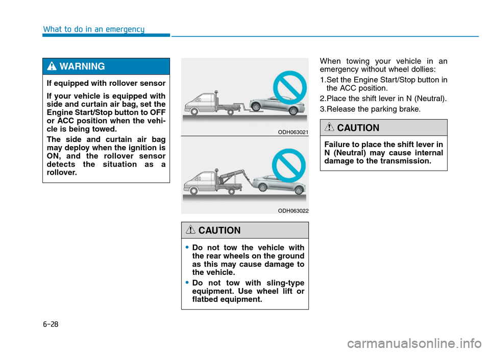 Hyundai Genesis 2014 Owners Manual 6-28
What to do in an emergency
When towing your vehicle in an
emergency without wheel dollies:
1.Set the Engine Start/Stop button in
the ACC position.
2.Place the shift lever in N (Neutral).
3.Releas Hyundai Genesis 2014 Owners Manual 6-28
What to do in an emergency
When towing your vehicle in an
emergency without wheel dollies:
1.Set the Engine Start/Stop button in
the ACC position.
2.Place the shift lever in N (Neutral).
3.Releas