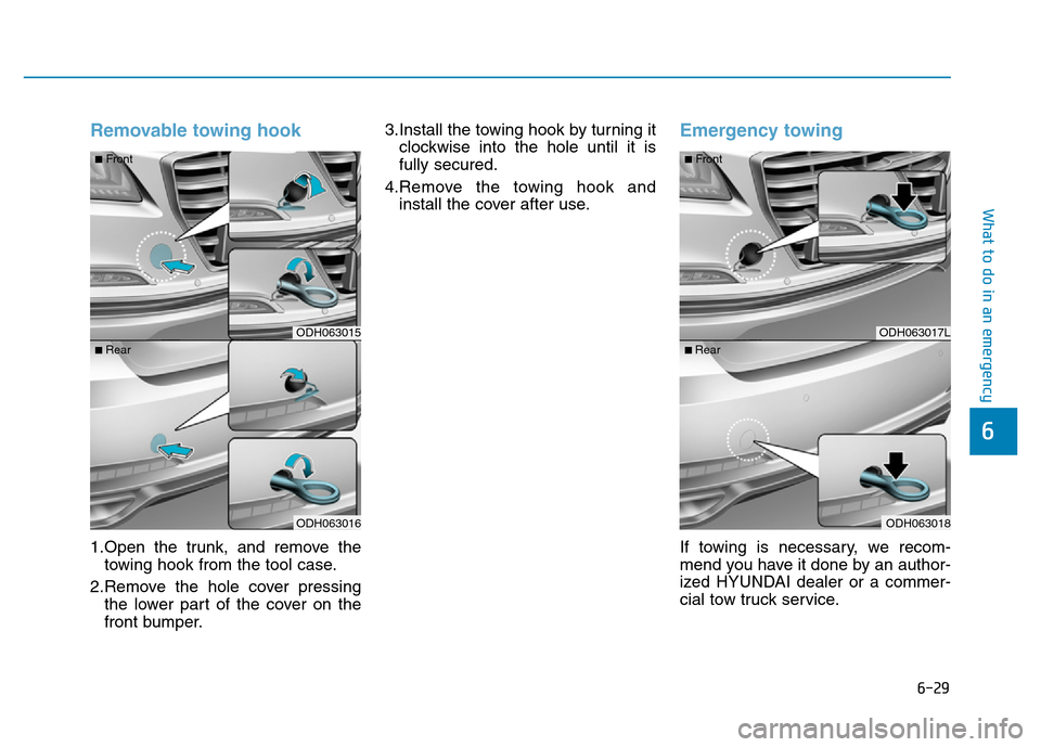 Hyundai Genesis 2014 Owners Manual 6-29
What to do in an emergency
6
Removable towing hook
1.Open the trunk, and remove the
towing hook from the tool case.
2.Remove the hole cover pressing
the lower part of the cover on the
front bump Hyundai Genesis 2014 Owners Manual 6-29
What to do in an emergency
6
Removable towing hook
1.Open the trunk, and remove the
towing hook from the tool case.
2.Remove the hole cover pressing
the lower part of the cover on the
front bump