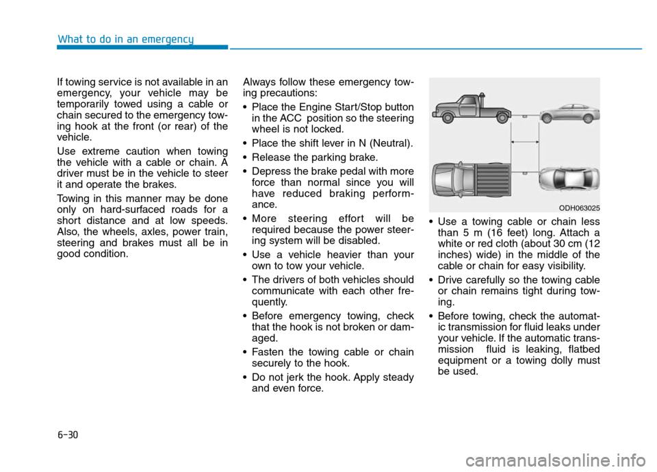 Hyundai Genesis 2014 Owners Manual 6-30
What to do in an emergency
If towing service is not available in an
emergency, your vehicle may be
temporarily towed using a cable or
chain secured to the emergency tow-
ing hook at the front (or Hyundai Genesis 2014 Owners Manual 6-30
What to do in an emergency
If towing service is not available in an
emergency, your vehicle may be
temporarily towed using a cable or
chain secured to the emergency tow-
ing hook at the front (or