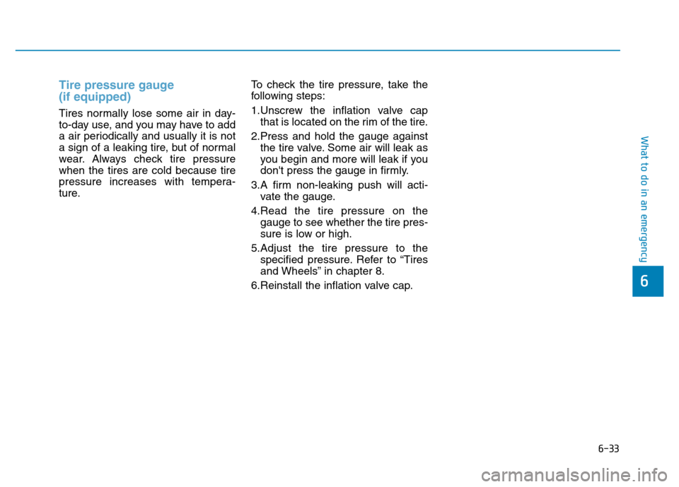 Hyundai Genesis 2014 Owners Manual 6-33
What to do in an emergency
6
Tire pressure gauge
(if equipped)
Tires normally lose some air in day-
to-day use, and you may have to add
a air periodically and usually it is not
a sign of a leak Hyundai Genesis 2014 Owners Manual 6-33
What to do in an emergency
6
Tire pressure gauge
(if equipped)
Tires normally lose some air in day-
to-day use, and you may have to add
a air periodically and usually it is not
a sign of a leak
