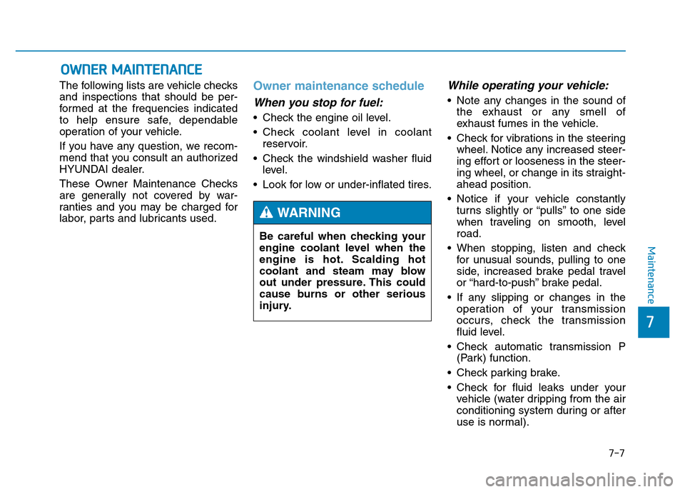 Hyundai Genesis 2014 Owners Manual 7-7
7
Maintenance
OWNER MAINTENANCE
The following lists are vehicle checks
and inspections that should be per-
formed at the frequencies indicated
to help ensure safe, dependable
operation of your ve Hyundai Genesis 2014 Owners Manual 7-7
7
Maintenance
OWNER MAINTENANCE
The following lists are vehicle checks
and inspections that should be per-
formed at the frequencies indicated
to help ensure safe, dependable
operation of your ve