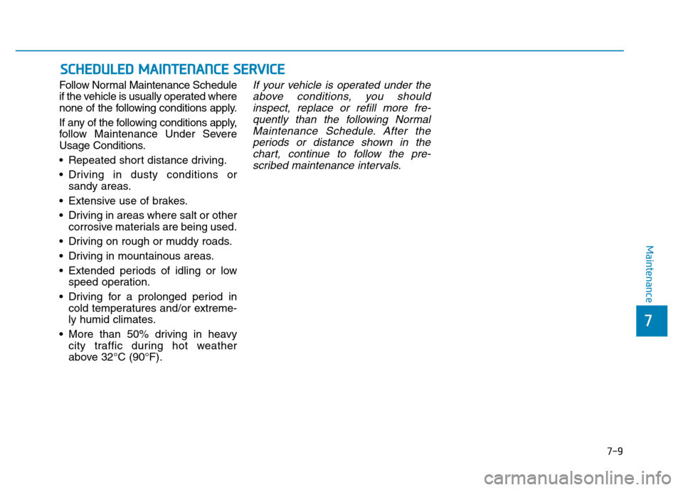 Hyundai Genesis 2014 Owners Manual 7-9
7
Maintenance
SCHEDULED MAINTENANCE SERVICE
Follow Normal Maintenance Schedule
if the vehicle is usually operated where
none of the following conditions apply.
If any of the following conditions Hyundai Genesis 2014 Owners Manual 7-9
7
Maintenance
SCHEDULED MAINTENANCE SERVICE
Follow Normal Maintenance Schedule
if the vehicle is usually operated where
none of the following conditions apply.
If any of the following conditions