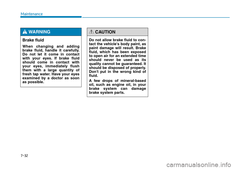 Hyundai Genesis 2014 Owners Manual 7-32
Maintenance
Brake fluid
When changing and adding
brake fluid, handle it carefully.
Do not let it come in contact
with your eyes. If brake fluid
should come in contact with
your eyes, immediately Hyundai Genesis 2014 Owners Manual 7-32
Maintenance
Brake fluid
When changing and adding
brake fluid, handle it carefully.
Do not let it come in contact
with your eyes. If brake fluid
should come in contact with
your eyes, immediately