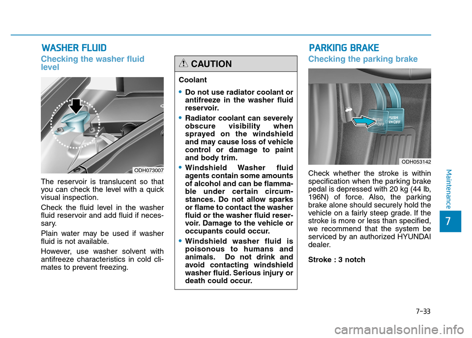 Hyundai Genesis 2014 Owners Manual 7-33
7
Maintenance
WASHER FLUID
Checking the washer fluid
level
The reservoir is translucent so that
you can check the level with a quick
visual inspection.
Check the fluid level in the washer
fluid Hyundai Genesis 2014 Owners Manual 7-33
7
Maintenance
WASHER FLUID
Checking the washer fluid
level
The reservoir is translucent so that
you can check the level with a quick
visual inspection.
Check the fluid level in the washer
fluid