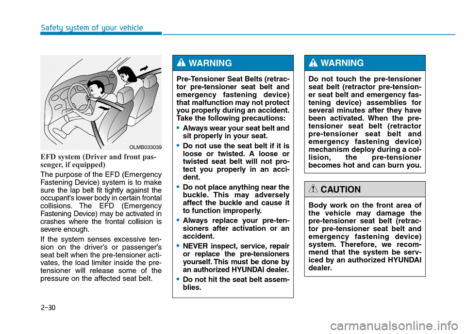 Hyundai Genesis 2014 Service Manual 2-30
Safety system of your vehicle
EFD system (Driver and front pas-
senger, if equipped)
The purpose of the EFD (Emergency
Fastening Device) system is to make
sure the lap belt fit tightly against th