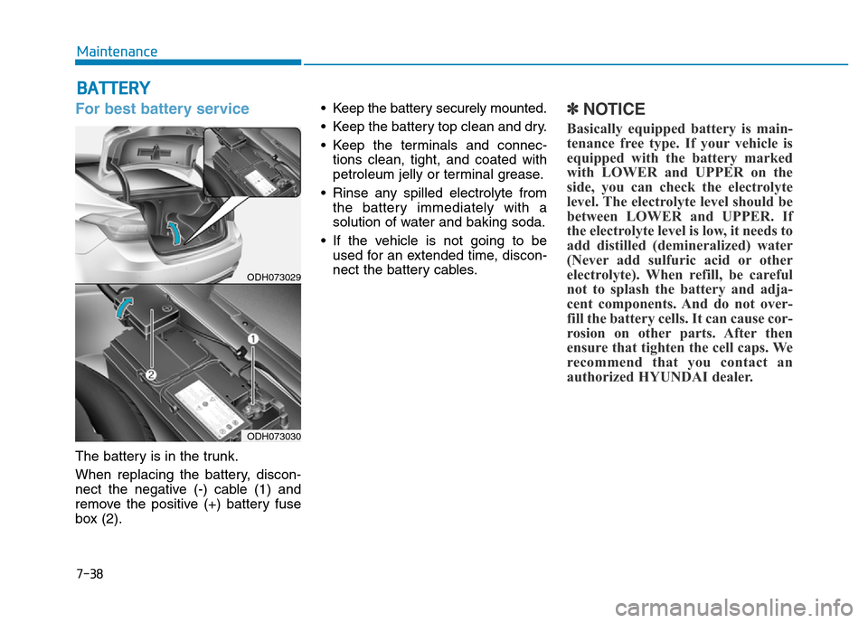 Hyundai Genesis 2014 Owners Manual 7-38
Maintenance
BATTERY
For best battery service
The battery is in the trunk.
When replacing the battery, discon-
nect the negative (-) cable (1) and
remove the positive (+) battery fuse
box (2).• Hyundai Genesis 2014 Owners Manual 7-38
Maintenance
BATTERY
For best battery service
The battery is in the trunk.
When replacing the battery, discon-
nect the negative (-) cable (1) and
remove the positive (+) battery fuse
box (2).•