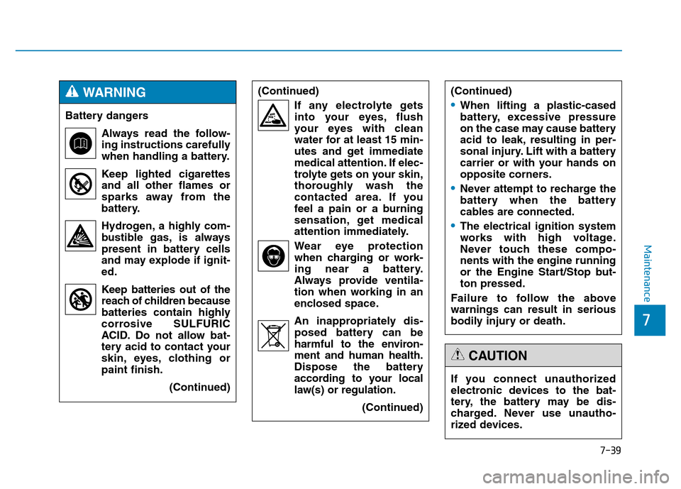Hyundai Genesis 2014 Owners Manual 7-39
7
Maintenance
(Continued)
If any electrolyte gets
into your eyes, flush
your eyes with clean
water for at least 15 min-
utes and get immediate
medical attention. If elec-
trolyte gets on your ski Hyundai Genesis 2014 Owners Manual 7-39
7
Maintenance
(Continued)
If any electrolyte gets
into your eyes, flush
your eyes with clean
water for at least 15 min-
utes and get immediate
medical attention. If elec-
trolyte gets on your ski