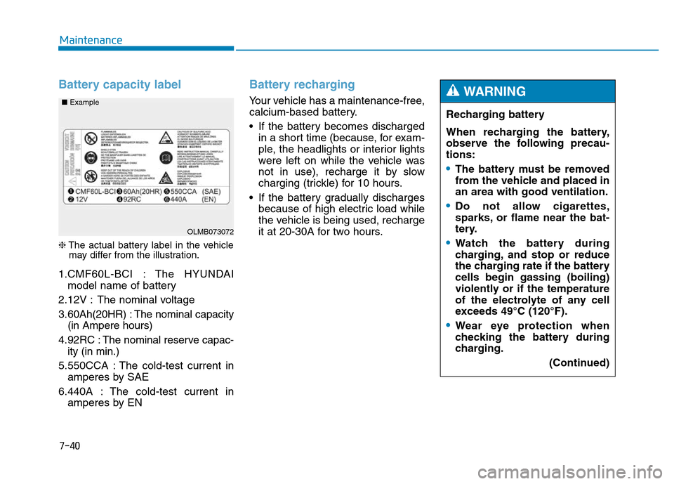 Hyundai Genesis 2014 Owners Manual 7-40
Maintenance
Battery capacity label
❈The actual battery label in the vehicle
may differ from the illustration.
1.CMF60L-BCI : The HYUNDAI
model name of battery
2.12V : The nominal voltage
3.60A Hyundai Genesis 2014 Owners Manual 7-40
Maintenance
Battery capacity label
❈The actual battery label in the vehicle
may differ from the illustration.
1.CMF60L-BCI : The HYUNDAI
model name of battery
2.12V : The nominal voltage
3.60A