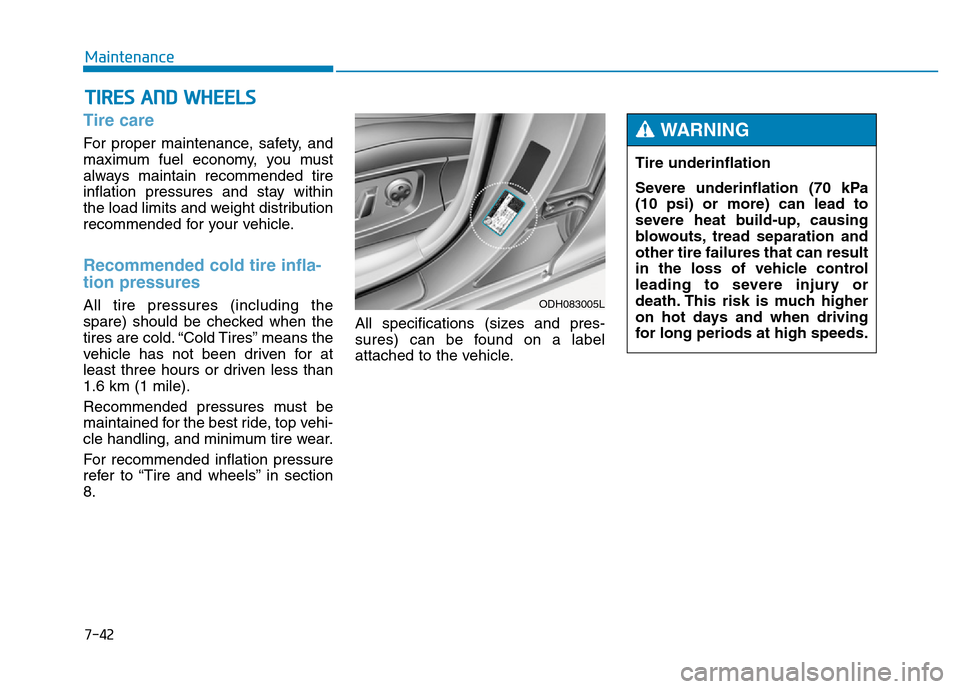 Hyundai Genesis 2014 Owners Manual 7-42
Maintenance
TIRES AND WHEELS
Tire care
For proper maintenance, safety, and
maximum fuel economy, you must
always maintain recommended tire
inflation pressures and stay within
the load limits a Hyundai Genesis 2014 Owners Manual 7-42
Maintenance
TIRES AND WHEELS
Tire care
For proper maintenance, safety, and
maximum fuel economy, you must
always maintain recommended tire
inflation pressures and stay within
the load limits a