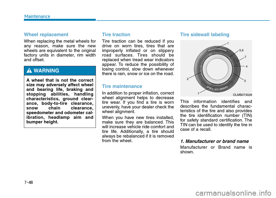 Hyundai Genesis 2014 Owners Manual 7-48
Maintenance
Wheel replacement
When replacing the metal wheels for
any reason, make sure the new
wheels are equivalent to the original
factory units in diameter, rim width
and offset.
Tire tracti Hyundai Genesis 2014 Owners Manual 7-48
Maintenance
Wheel replacement
When replacing the metal wheels for
any reason, make sure the new
wheels are equivalent to the original
factory units in diameter, rim width
and offset.
Tire tracti