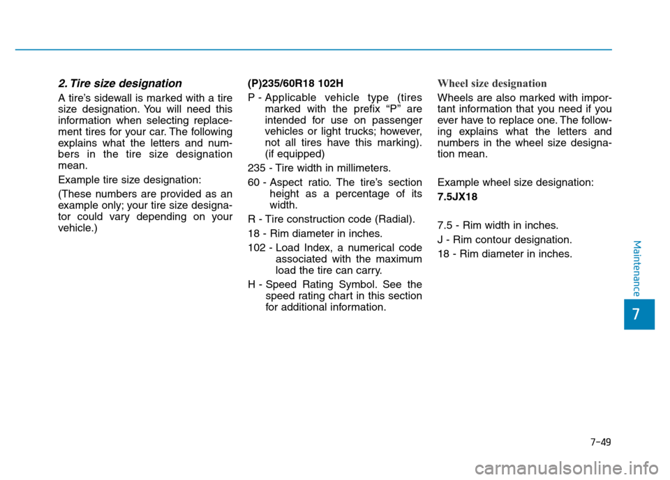 Hyundai Genesis 2014 Owners Manual 7-49
7
Maintenance
2. Tire size designation
A tire’s sidewall is marked with a tire
size designation. You will need this
information when selecting replace-
ment tires for your car. The following
Hyundai Genesis 2014 Owners Manual 7-49
7
Maintenance
2. Tire size designation
A tire’s sidewall is marked with a tire
size designation. You will need this
information when selecting replace-
ment tires for your car. The following