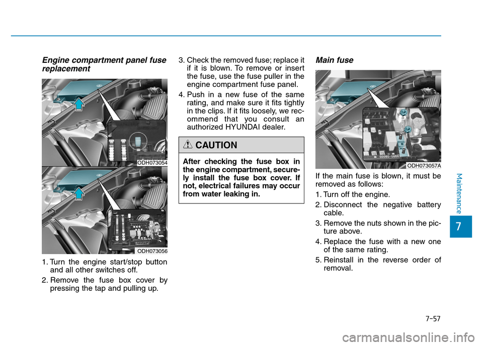 Hyundai Genesis 2014 Owners Manual 7-57
7
Maintenance
Engine compartment panel fuse
replacement
1. Turn the engine start/stop button
and all other switches off.
2. Remove the fuse box cover by
pressing the tap and pulling up.3. Check t Hyundai Genesis 2014 Owners Manual 7-57
7
Maintenance
Engine compartment panel fuse
replacement
1. Turn the engine start/stop button
and all other switches off.
2. Remove the fuse box cover by
pressing the tap and pulling up.3. Check t