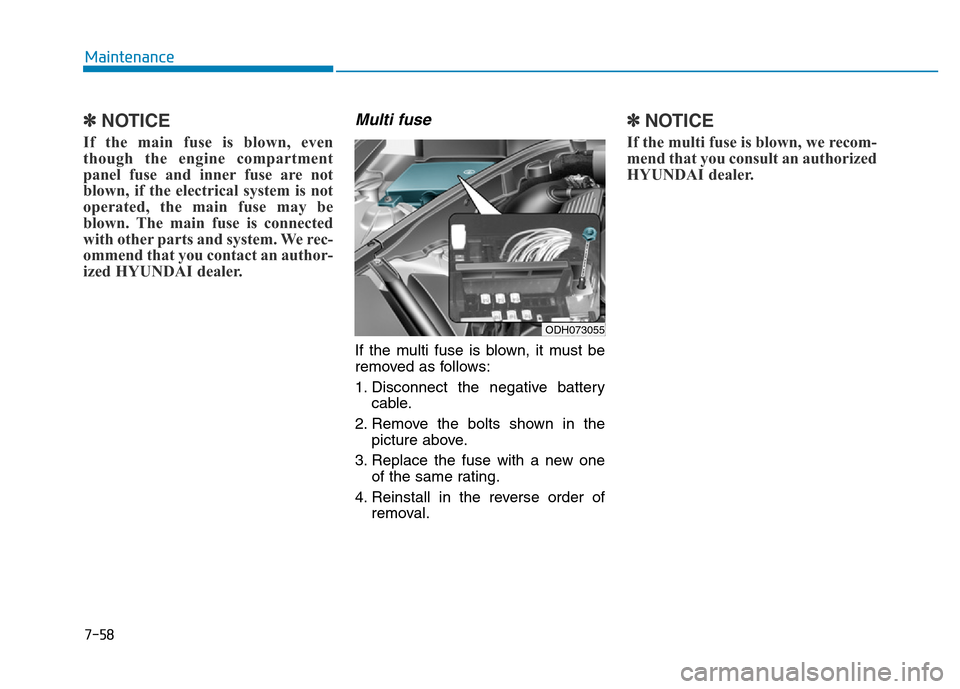 Hyundai Genesis 2014 Owners Manual 7-58
Maintenance
✽NOTICE
If the main fuse is blown, even
though the engine compartment
panel fuse and inner fuse are not
blown, if the electrical system is not
operated, the main fuse may be
blown. Hyundai Genesis 2014 Owners Manual 7-58
Maintenance
✽NOTICE
If the main fuse is blown, even
though the engine compartment
panel fuse and inner fuse are not
blown, if the electrical system is not
operated, the main fuse may be
blown.