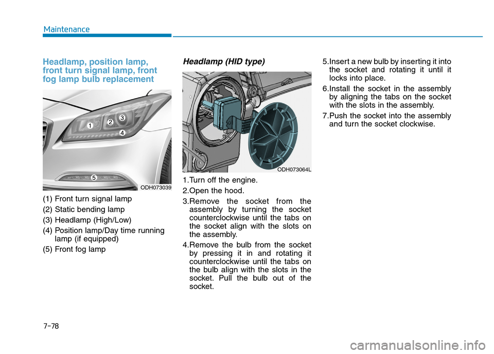 Hyundai Genesis 2014 Owners Manual 7-78
Maintenance
Headlamp, position lamp,
front turn signal lamp, front
fog lamp bulb replacement
(1) Front turn signal lamp
(2) Static bending lamp
(3) Headlamp (High/Low)
(4) Position lamp/Day time Hyundai Genesis 2014 Owners Manual 7-78
Maintenance
Headlamp, position lamp,
front turn signal lamp, front
fog lamp bulb replacement
(1) Front turn signal lamp
(2) Static bending lamp
(3) Headlamp (High/Low)
(4) Position lamp/Day time