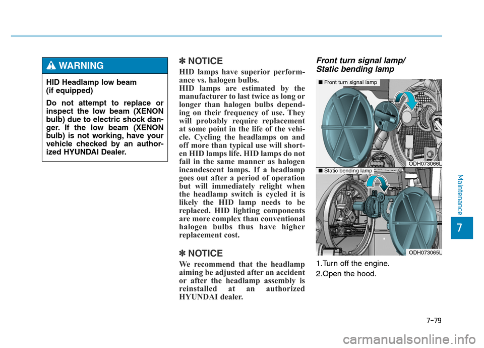 Hyundai Genesis 2014 Owners Manual 7-79
7
Maintenance
✽NOTICE
HID lamps have superior perform-
ance vs. halogen bulbs.
HID lamps are estimated by the
manufacturer to last twice as long or
longer than halogen bulbs depend-
ing on the Hyundai Genesis 2014 Owners Manual 7-79
7
Maintenance
✽NOTICE
HID lamps have superior perform-
ance vs. halogen bulbs.
HID lamps are estimated by the
manufacturer to last twice as long or
longer than halogen bulbs depend-
ing on the