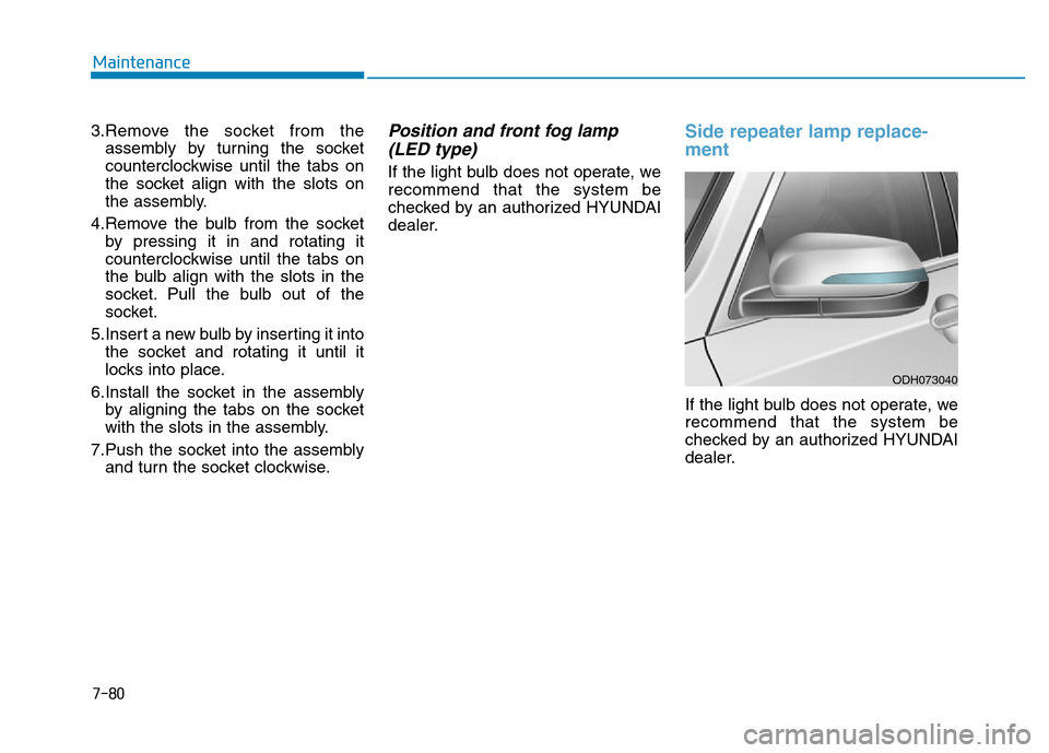 Hyundai Genesis 2014 Owners Manual 7-80
Maintenance
3.Remove the socket from the
assembly by turning the socket
counterclockwise until the tabs on
the socket align with the slots on
the assembly.
4.Remove the bulb from the socket
by pr Hyundai Genesis 2014 Owners Manual 7-80
Maintenance
3.Remove the socket from the
assembly by turning the socket
counterclockwise until the tabs on
the socket align with the slots on
the assembly.
4.Remove the bulb from the socket
by pr