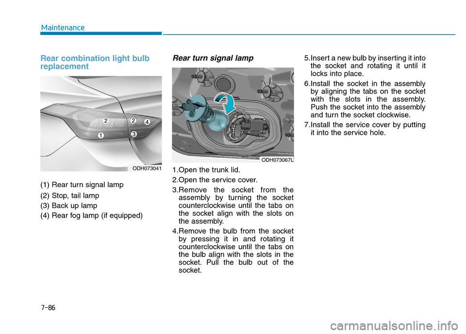 Hyundai Genesis 2014 Owners Manual 7-86
Maintenance
Rear combination light bulb
replacement
(1) Rear turn signal lamp
(2) Stop, tail lamp
(3) Back up lamp
(4) Rear fog lamp (if equipped)
Rear turn signal lamp
1.Open the trunk lid.
2.Op Hyundai Genesis 2014 Owners Manual 7-86
Maintenance
Rear combination light bulb
replacement
(1) Rear turn signal lamp
(2) Stop, tail lamp
(3) Back up lamp
(4) Rear fog lamp (if equipped)
Rear turn signal lamp
1.Open the trunk lid.
2.Op