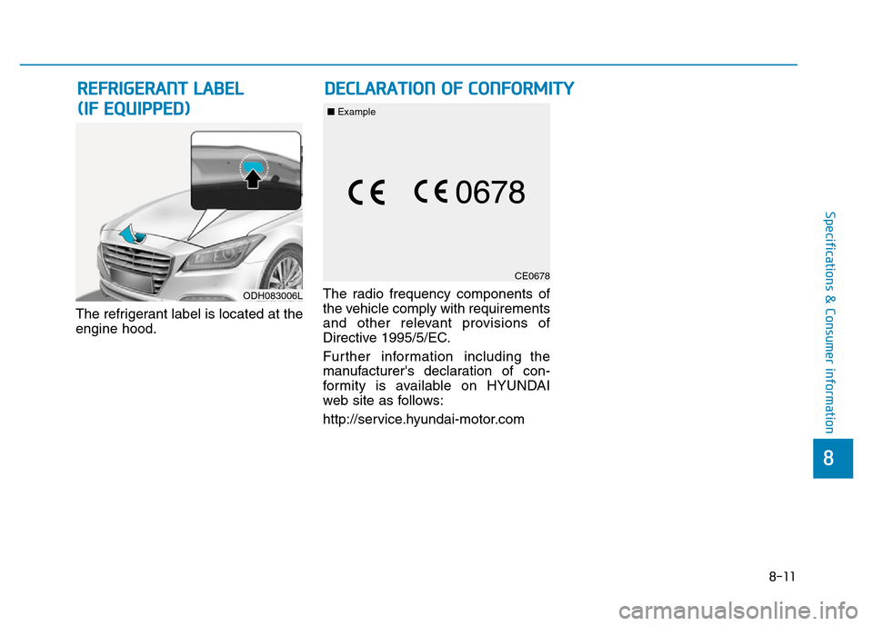 Hyundai Genesis 2014  Owners Manual 8-11
8
Specifications & Consumer information
The refrigerant label is located at the
engine hood.The radio frequency components of
the vehicle comply with requirements
and other relevant provisions of