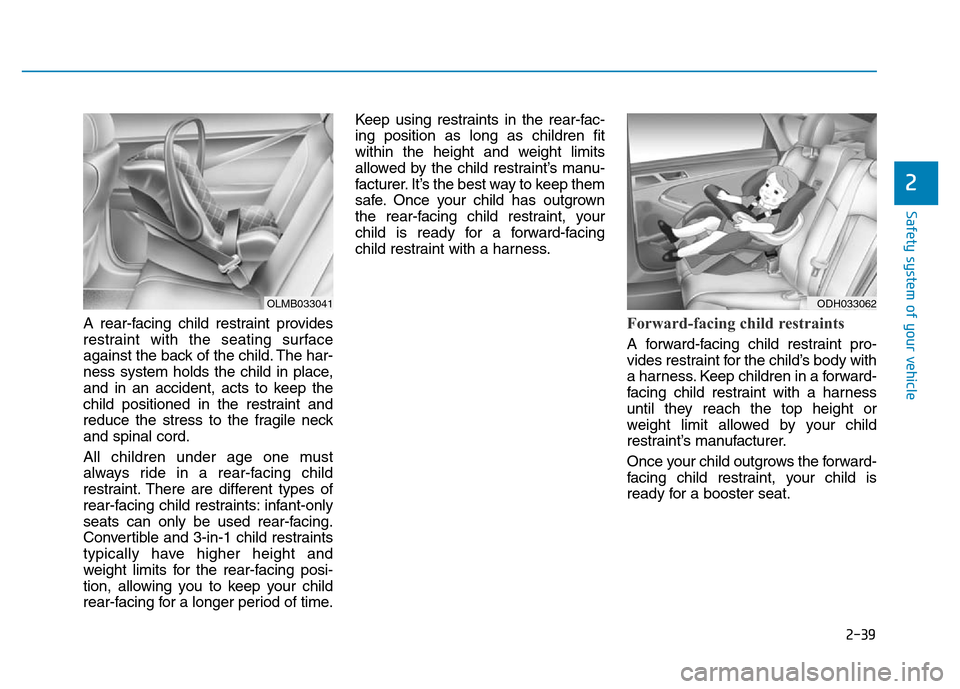 Hyundai Genesis 2014 Workshop Manual 2-39
Safety system of your vehicle
2
A rear-facing child restraint provides
restraint with the seating surface
against the back of the child. The har-
ness system holds the child in place,
and in an a Hyundai Genesis 2014 Workshop Manual 2-39
Safety system of your vehicle
2
A rear-facing child restraint provides
restraint with the seating surface
against the back of the child. The har-
ness system holds the child in place,
and in an a