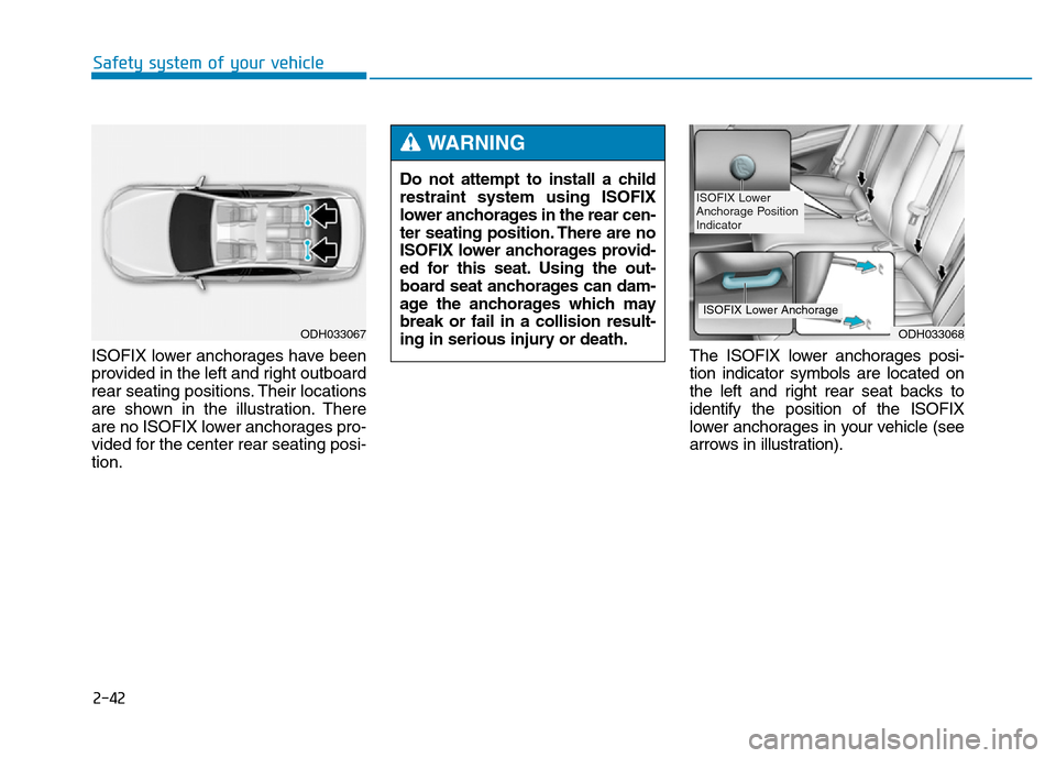 Hyundai Genesis 2014 Workshop Manual 2-42
Safety system of your vehicle
ISOFIX lower anchorages have been
provided in the left and right outboard
rear seating positions. Their locations
are shown in the illustration. There
are no ISOFIX Hyundai Genesis 2014 Workshop Manual 2-42
Safety system of your vehicle
ISOFIX lower anchorages have been
provided in the left and right outboard
rear seating positions. Their locations
are shown in the illustration. There
are no ISOFIX