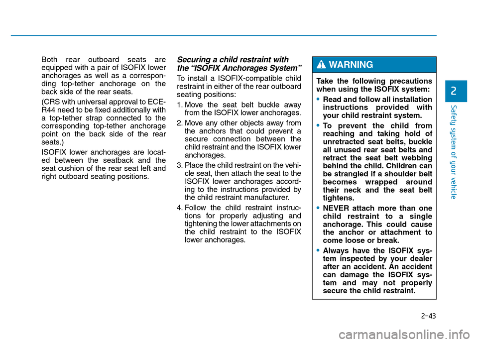 Hyundai Genesis 2014  Owners Manual 2-43
Safety system of your vehicle
2
Both rear outboard seats are
equipped with a pair of ISOFIX lower
anchorages as well as a correspon-
ding top-tether anchorage on the
back side of the rear seats.
