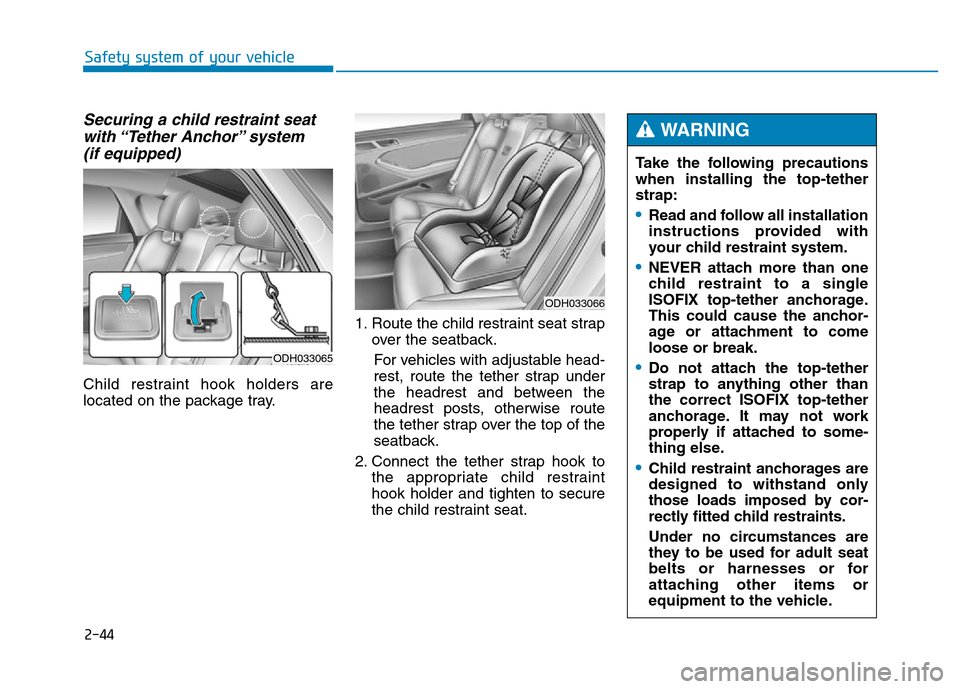 Hyundai Genesis 2014  Owners Manual 2-44
Safety system of your vehicle
Securing a child restraint seat
with “Tether  Anchor” system 
(if equipped) 
Child restraint hook holders are
located on the package tray.1. Route the child rest