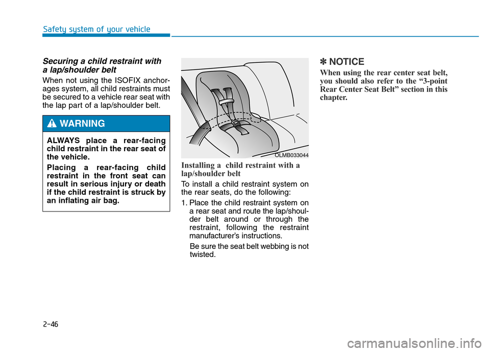 Hyundai Genesis 2014 Repair Manual 2-46
Safety system of your vehicle
Securing a child restraint with
a lap/shoulder belt
When not using the ISOFIX anchor-
ages system, all child restraints must
be secured to a vehicle rear seat with
t Hyundai Genesis 2014 Repair Manual 2-46
Safety system of your vehicle
Securing a child restraint with
a lap/shoulder belt
When not using the ISOFIX anchor-
ages system, all child restraints must
be secured to a vehicle rear seat with
t