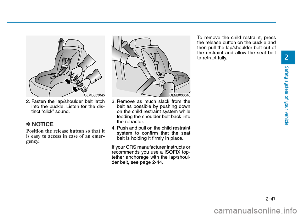Hyundai Genesis 2014 Repair Manual 2-47
Safety system of your vehicle
2
2. Fasten the lap/shoulder belt latch
into the buckle. Listen for the dis-
tinct “click” sound.
✽NOTICE
Position the release button so that it
is easy to acc Hyundai Genesis 2014 Repair Manual 2-47
Safety system of your vehicle
2
2. Fasten the lap/shoulder belt latch
into the buckle. Listen for the dis-
tinct “click” sound.
✽NOTICE
Position the release button so that it
is easy to acc