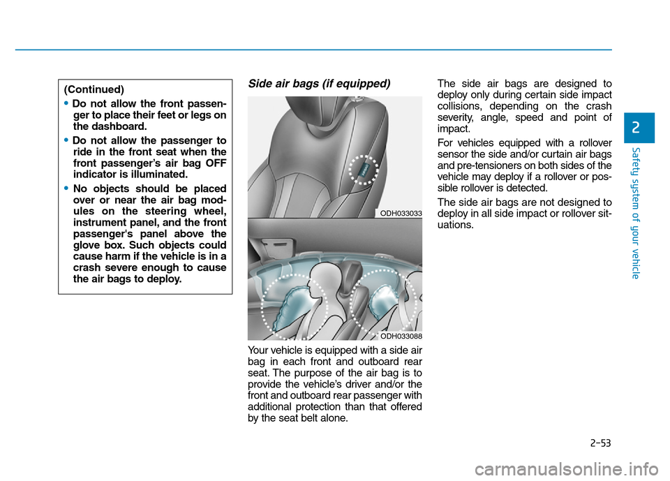 Hyundai Genesis 2014 Manual PDF 2-53
Safety system of your vehicle
2
Side air bags (if equipped)
Your vehicle is equipped with a side air
bag in each front and outboard rear
seat. The purpose of the air bag is to
provide the vehicl Hyundai Genesis 2014 Manual PDF 2-53
Safety system of your vehicle
2
Side air bags (if equipped)
Your vehicle is equipped with a side air
bag in each front and outboard rear
seat. The purpose of the air bag is to
provide the vehicl