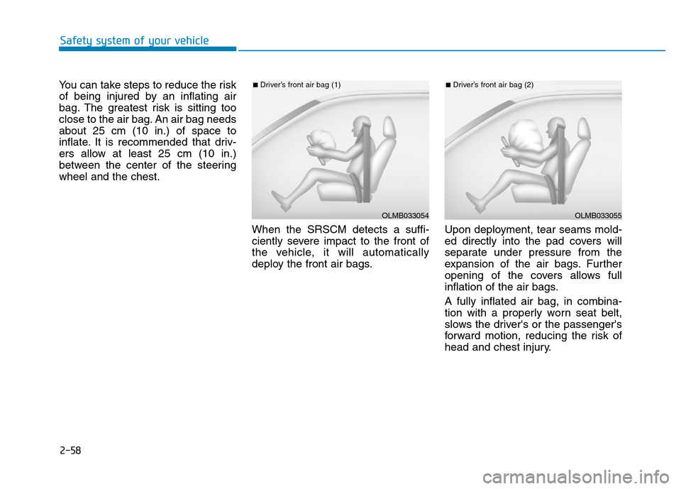 Hyundai Genesis 2014 Manual PDF 2-58
Safety system of your vehicle
You can take steps to reduce the risk
of being injured by an inflating air
bag. The greatest risk is sitting too
close to the air bag. An air bag needs
about 25 cm ( Hyundai Genesis 2014 Manual PDF 2-58
Safety system of your vehicle
You can take steps to reduce the risk
of being injured by an inflating air
bag. The greatest risk is sitting too
close to the air bag. An air bag needs
about 25 cm (