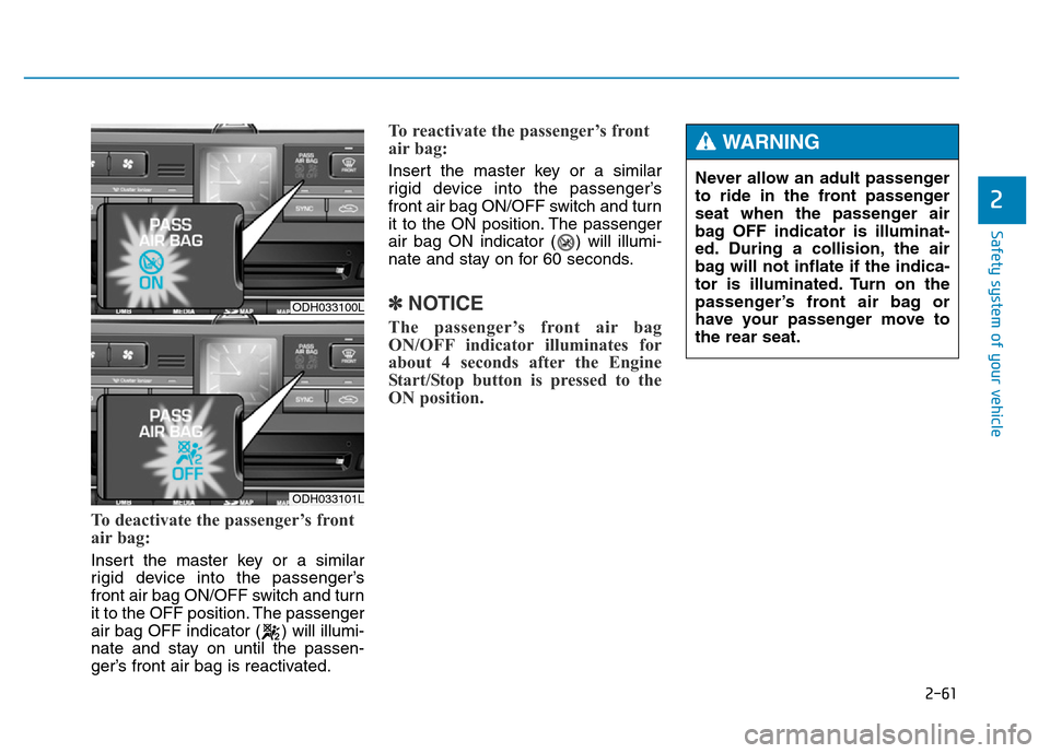 Hyundai Genesis 2014 Manual PDF 2-61
Safety system of your vehicle
2
To deactivate the passenger’s front
air bag:
Insert the master key or a similar
rigid device into the passenger’s
front air bag ON/OFF switch and turn
it to th Hyundai Genesis 2014 Manual PDF 2-61
Safety system of your vehicle
2
To deactivate the passenger’s front
air bag:
Insert the master key or a similar
rigid device into the passenger’s
front air bag ON/OFF switch and turn
it to th