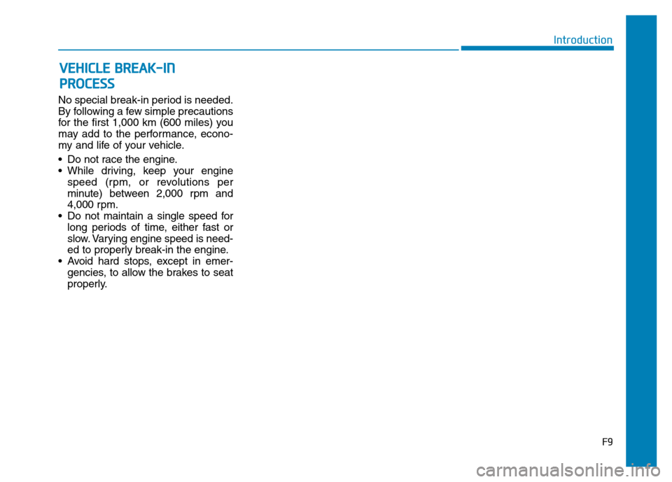Hyundai Genesis 2014 Owners Manual F9
Introduction
No special break-in period is needed.
By following a few simple precautions
for the first 1,000 km (600 miles) you
may add to the performance, econo-
my and life of your vehicle.
• D Hyundai Genesis 2014 Owners Manual F9
Introduction
No special break-in period is needed.
By following a few simple precautions
for the first 1,000 km (600 miles) you
may add to the performance, econo-
my and life of your vehicle.
• D