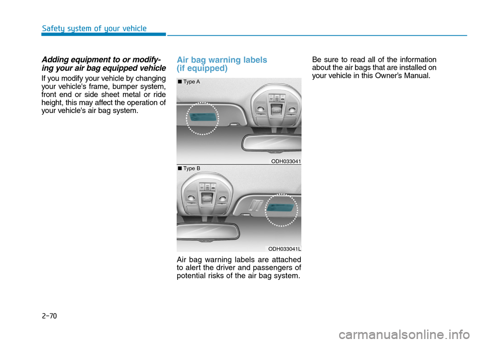 Hyundai Genesis 2014 Manual Online 2-70
Safety system of your vehicle
Adding equipment to or modify-
ing your air bag equipped vehicle
If you modify your vehicle by changing
your vehicles frame, bumper system,
front end or side sheet Hyundai Genesis 2014 Manual Online 2-70
Safety system of your vehicle
Adding equipment to or modify-
ing your air bag equipped vehicle
If you modify your vehicle by changing
your vehicles frame, bumper system,
front end or side sheet
