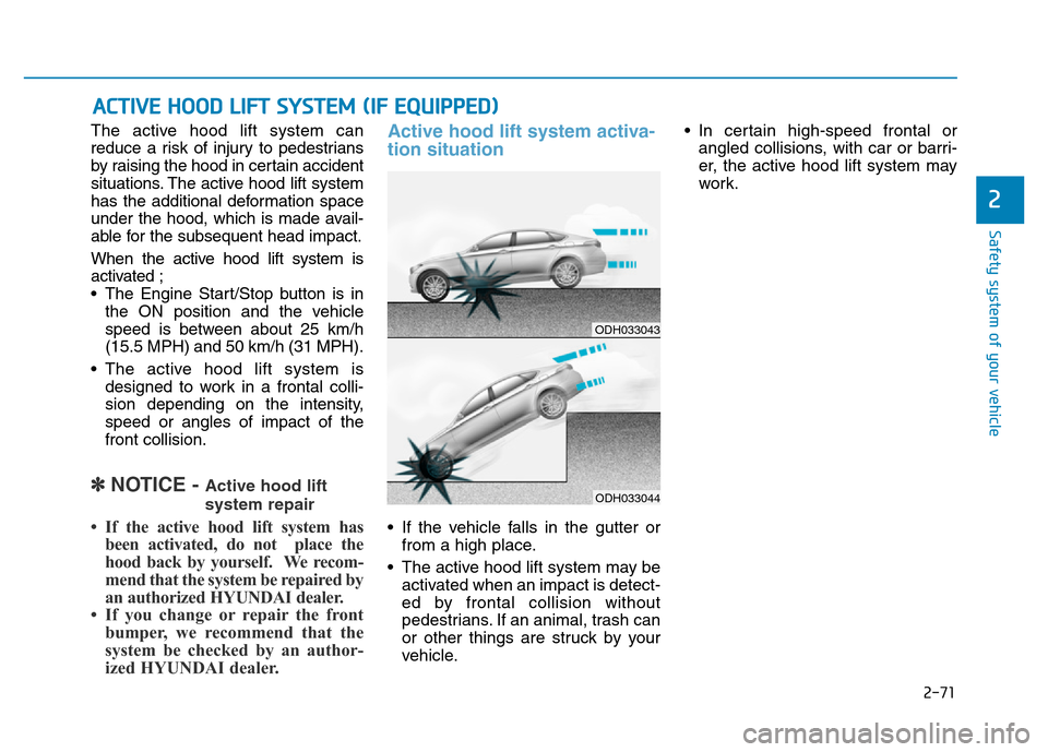 Hyundai Genesis 2014 Manual Online 2-71
Safety system of your vehicle
2
The active hood lift system can
reduce a risk of injury to pedestrians
by raising the hood in certain accident
situations. The active hood lift system
has the addi Hyundai Genesis 2014 Manual Online 2-71
Safety system of your vehicle
2
The active hood lift system can
reduce a risk of injury to pedestrians
by raising the hood in certain accident
situations. The active hood lift system
has the addi