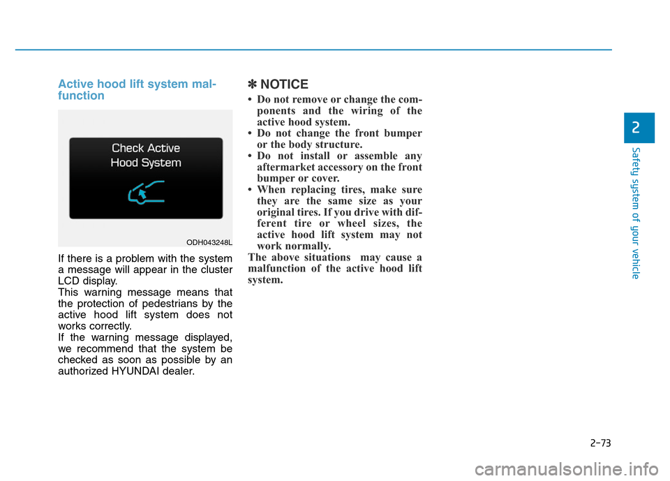 Hyundai Genesis 2014 Owners Manual 2-73
Safety system of your vehicle
2
Active hood lift system mal-
function
If there is a problem with the system
a message will appear in the cluster
LCD display.
This warning message means that
the p Hyundai Genesis 2014 Owners Manual 2-73
Safety system of your vehicle
2
Active hood lift system mal-
function
If there is a problem with the system
a message will appear in the cluster
LCD display.
This warning message means that
the p