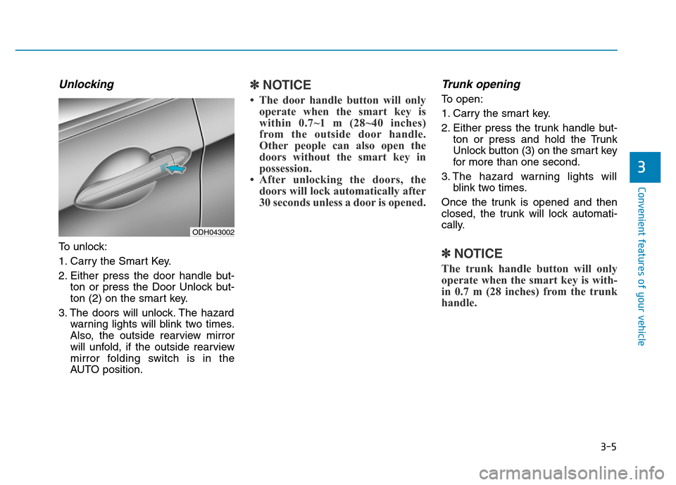 Hyundai Genesis 2014  Owners Manual 3-5
Convenient features of your vehicle
Unlocking
To unlock:
1. Carry the Smart Key.
2. Either press the door handle but-
ton or press the Door Unlock but-
ton (2) on the smart key.
3. The doors will 