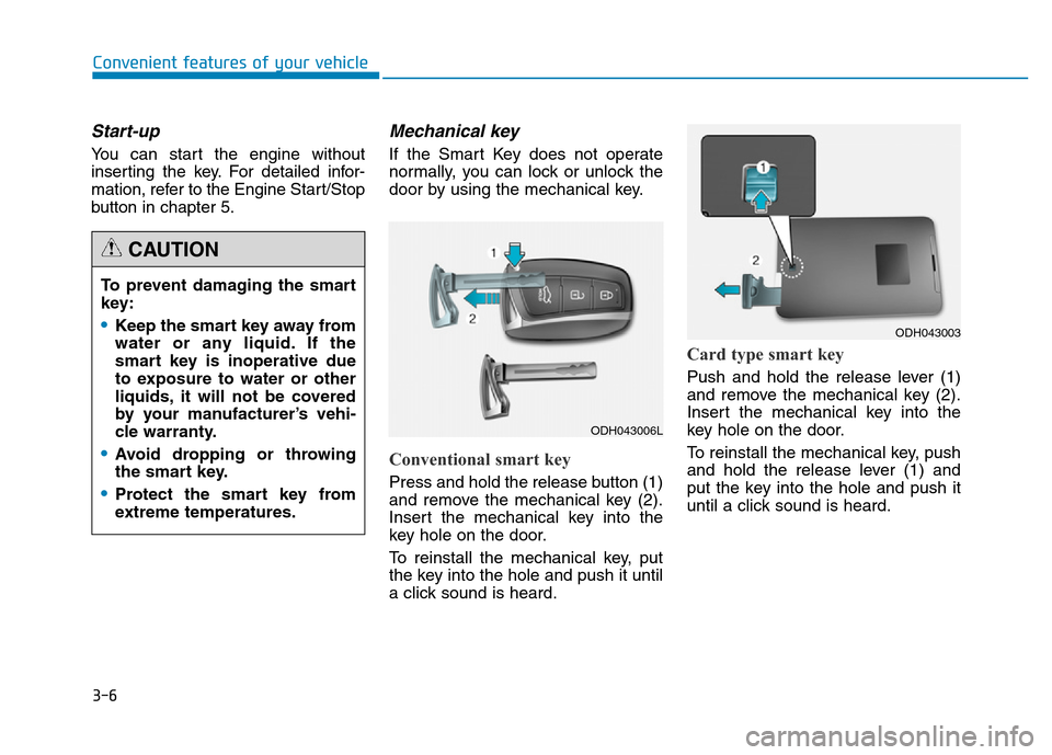 Hyundai Genesis 2014 Owners Manual 3-6
Start-up
You can start the engine without
inserting the key. For detailed infor-
mation, refer to the Engine Start/Stop
button in chapter 5.
Mechanical key
If the Smart Key does not operate
norma Hyundai Genesis 2014 Owners Manual 3-6
Start-up
You can start the engine without
inserting the key. For detailed infor-
mation, refer to the Engine Start/Stop
button in chapter 5.
Mechanical key
If the Smart Key does not operate
norma