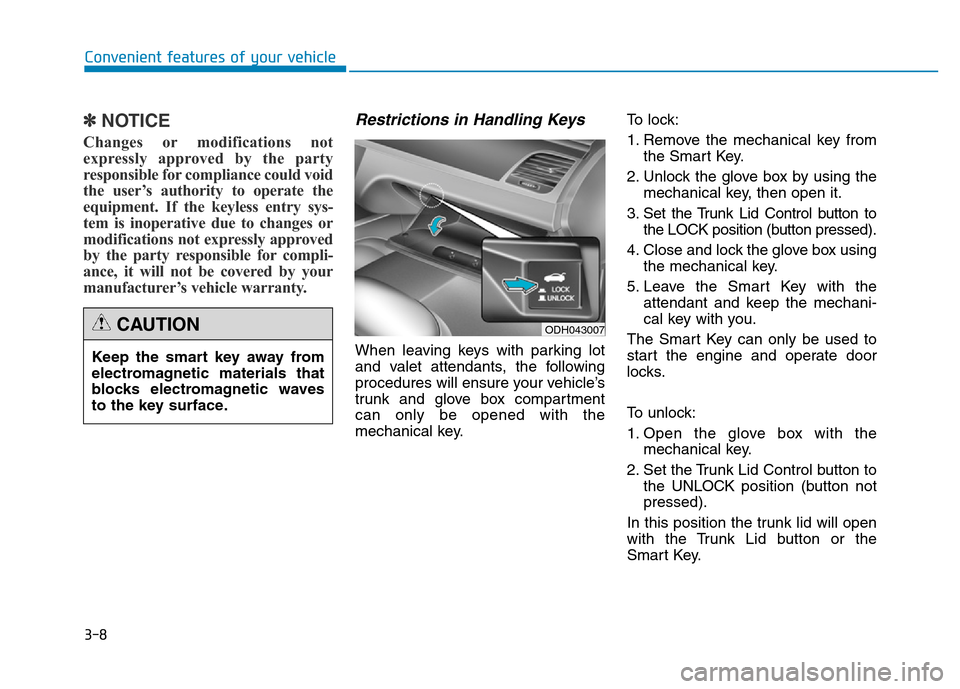Hyundai Genesis 2014 Owners Manual 3-8
✽NOTICE
Changes or modifications not
expressly approved by the party
responsible for compliance could void
the user’s authority to operate the
equipment. If the keyless entry sys-
tem is inope Hyundai Genesis 2014 Owners Manual 3-8
✽NOTICE
Changes or modifications not
expressly approved by the party
responsible for compliance could void
the user’s authority to operate the
equipment. If the keyless entry sys-
tem is inope