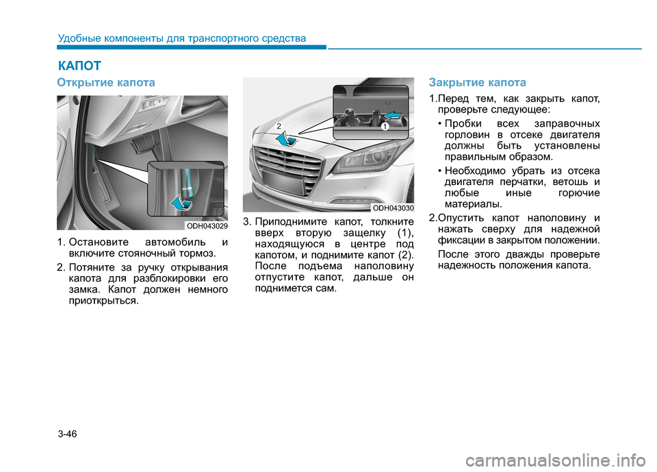 Hyundai Genesis 2014  Инструкция по эксплуатации (in Russian) 3-46
Удобные компоненты для транспортного средства
Открытие капота
1. Остановите автомобиль и
включите стояно