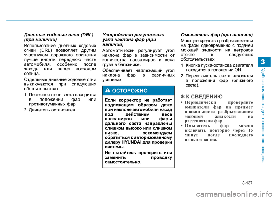 Hyundai Genesis 2014  Инструкция по эксплуатации (in Russian) 3-137
Удобные компоненты для транспортного средства3
Дневные ходовые огни (DRL)
(при наличии)
Использование дневн