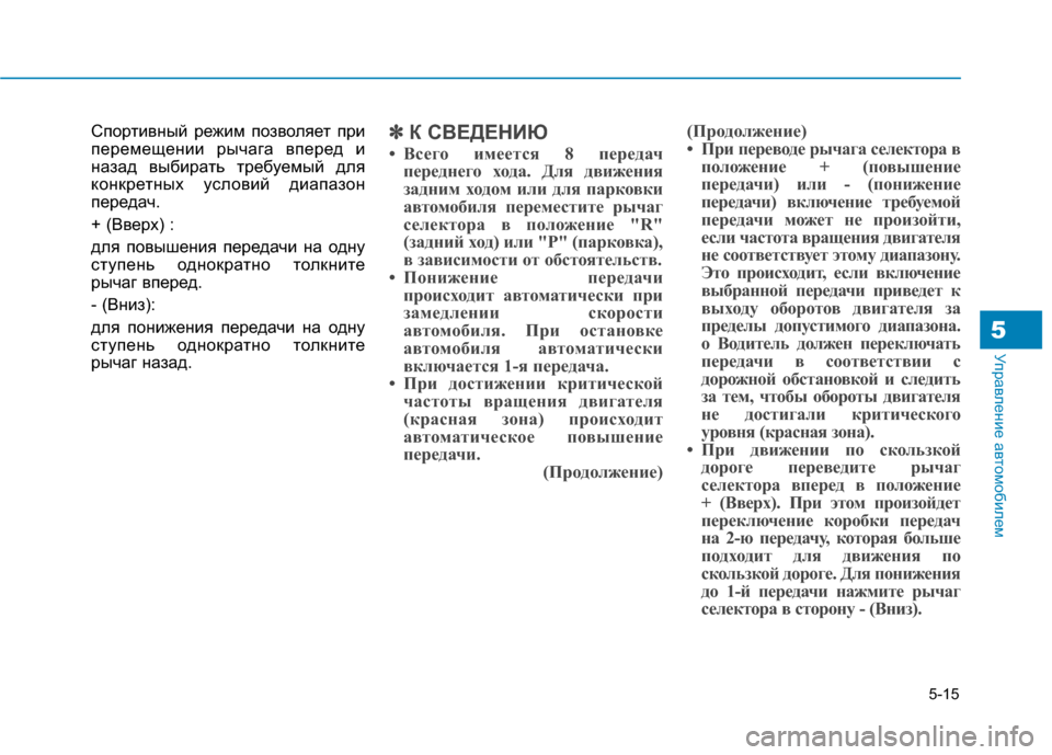 Hyundai Genesis 2014  Инструкция по эксплуатации (in Russian) 5-15
Управление автомобилем5
Спортивный режим позволяет при
перемещении рычага вперед и
назад выбирать требуе